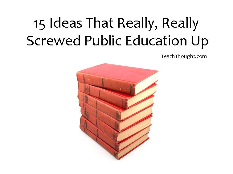15 Ideas That Really, Really Screwed Public Education Up