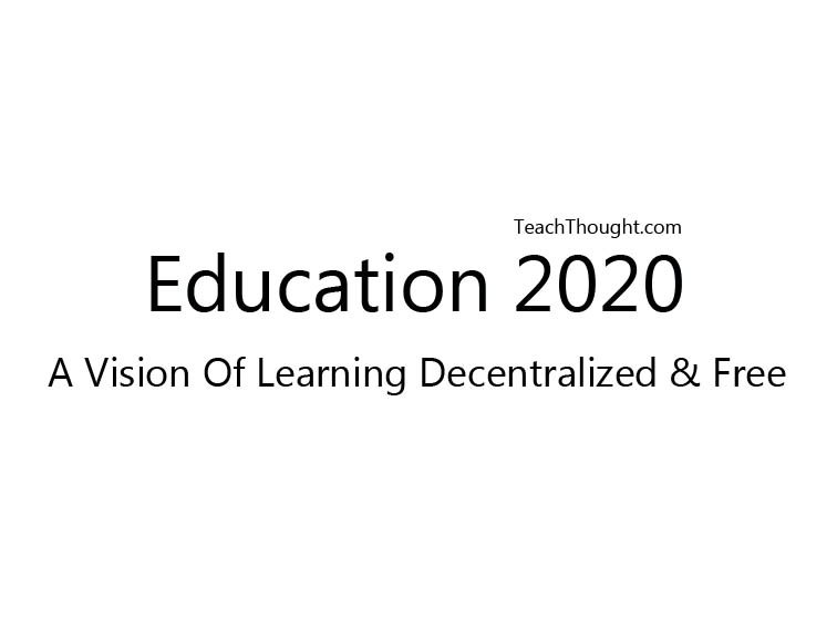Education 2020: A Vision Of Learning Decentralized & Free