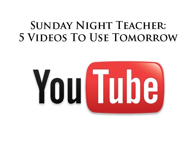 Sunday Night Teacher: 5 Videos You Can Use Tomorrow In Class